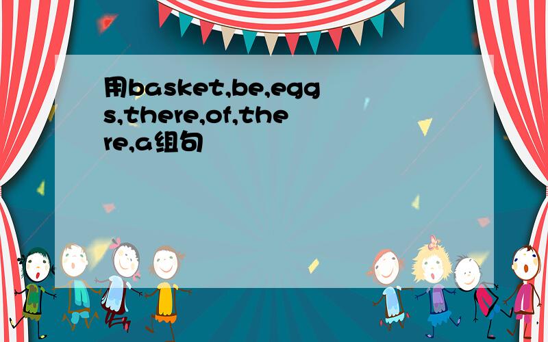 用basket,be,eggs,there,of,there,a组句