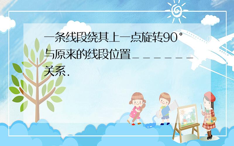 一条线段绕其上一点旋转90°与原来的线段位置______关系．