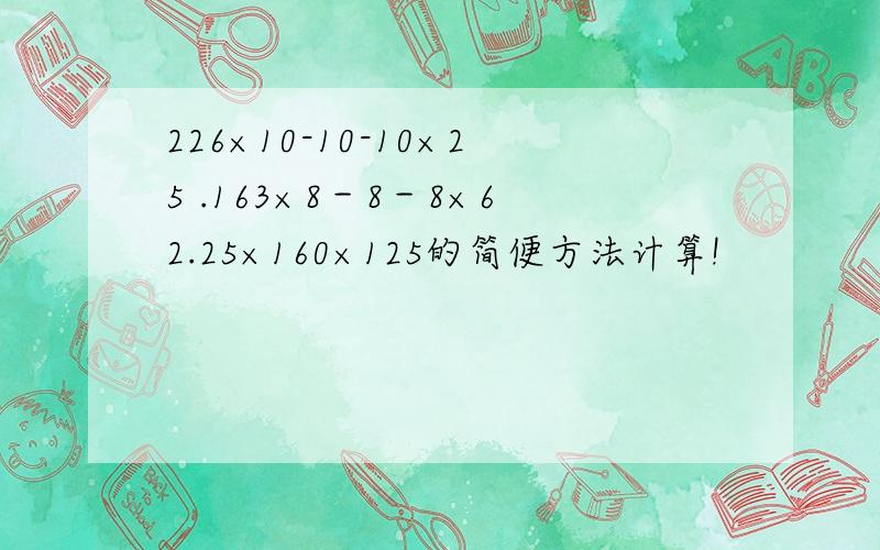 226×10-10-10×25 .163×8－8－8×62.25×160×125的简便方法计算!