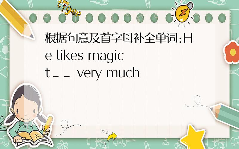 根据句意及首字母补全单词:He likes magic t＿＿ very much