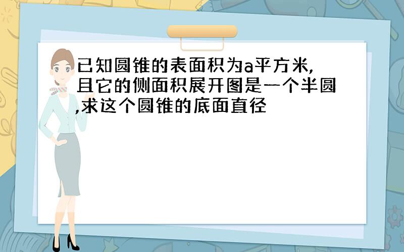 已知圆锥的表面积为a平方米,且它的侧面积展开图是一个半圆,求这个圆锥的底面直径