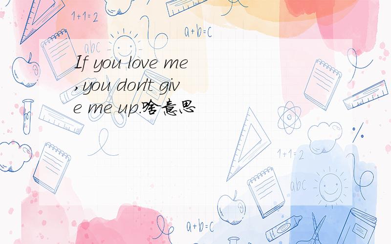 If you love me,you don't give me up.啥意思