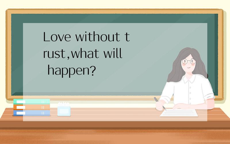 Love without trust,what will happen?