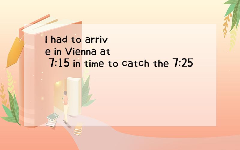 I had to arrive in Vienna at 7:15 in time to catch the 7:25