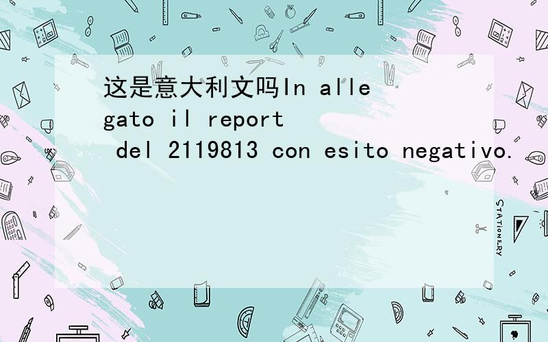 这是意大利文吗In allegato il report del 2119813 con esito negativo.