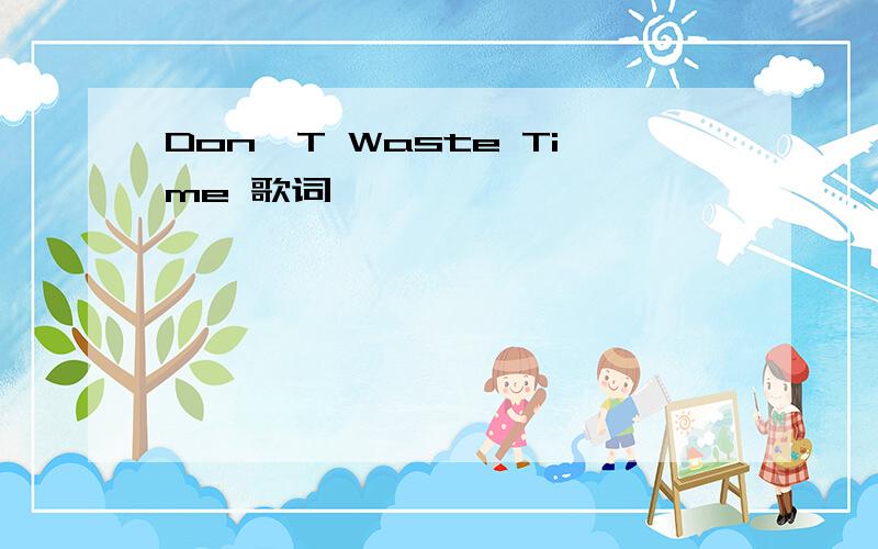 Don'T Waste Time 歌词