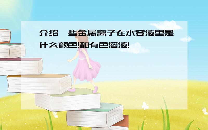 介绍一些金属离子在水容液里是什么颜色!和有色溶液!