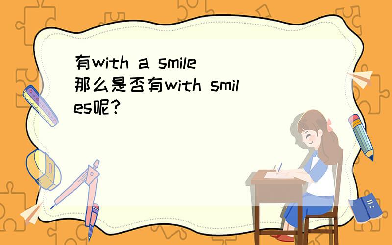 有with a smile 那么是否有with smiles呢?