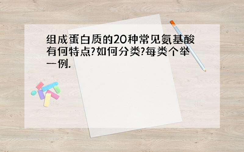 组成蛋白质的20种常见氨基酸有何特点?如何分类?每类个举一例.