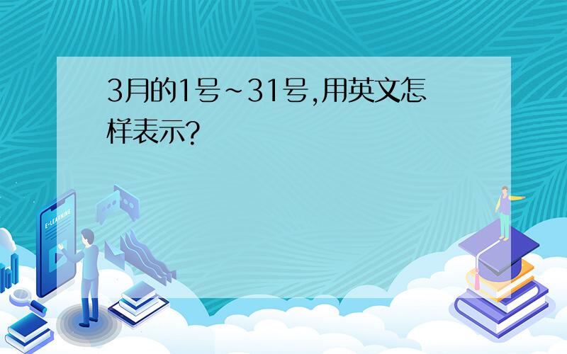 3月的1号~31号,用英文怎样表示?