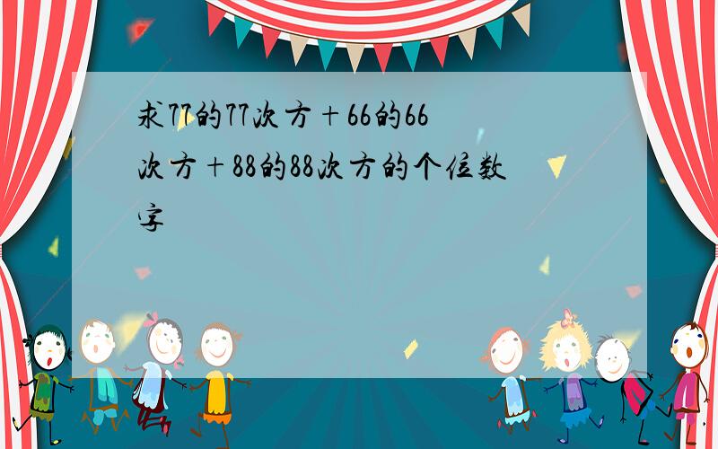 求77的77次方+66的66次方+88的88次方的个位数字