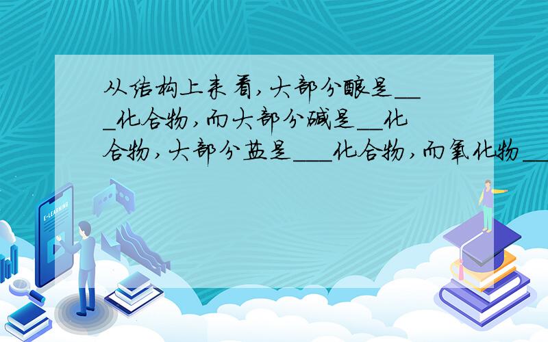 从结构上来看,大部分酸是___化合物,而大部分碱是__化合物,大部分盐是___化合物,而氧化物____.