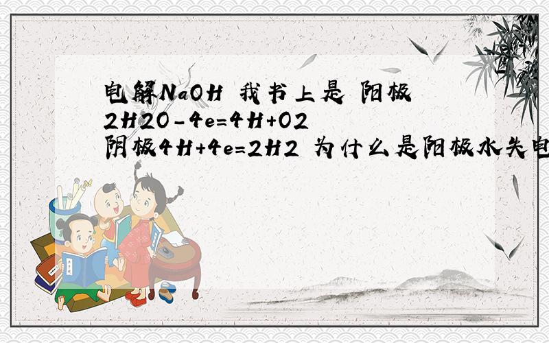 电解NaOH 我书上是 阳极2H2O-4e=4H+O2 阴极4H+4e=2H2 为什么是阳极水失电子得O2 而不是阴极得