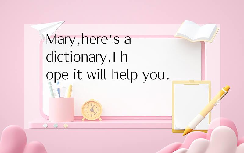 Mary,here's a dictionary.I hope it will help you.