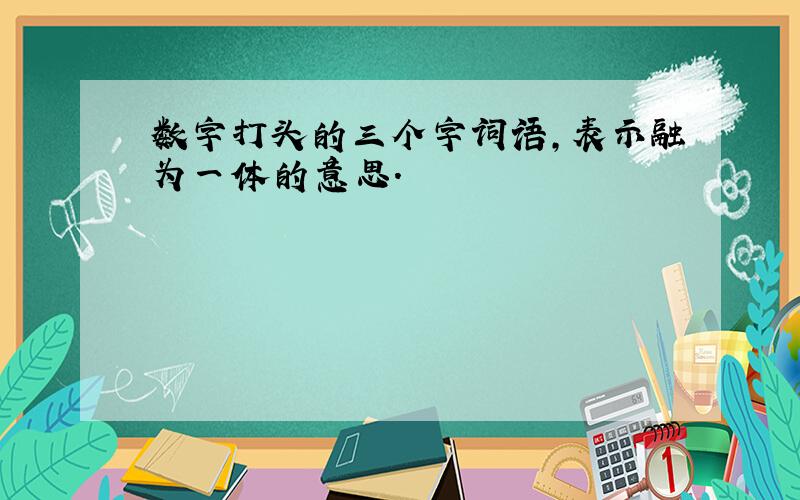 数字打头的三个字词语,表示融为一体的意思.