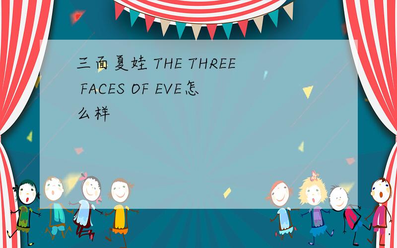 三面夏娃 THE THREE FACES OF EVE怎么样