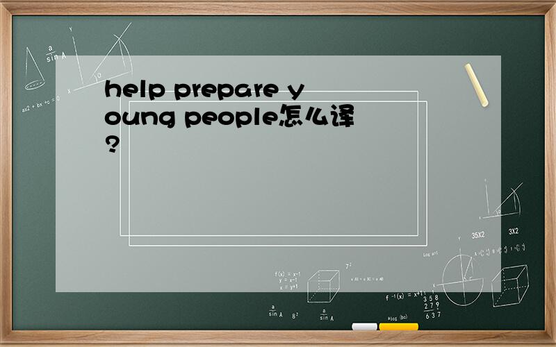 help prepare young people怎么译?