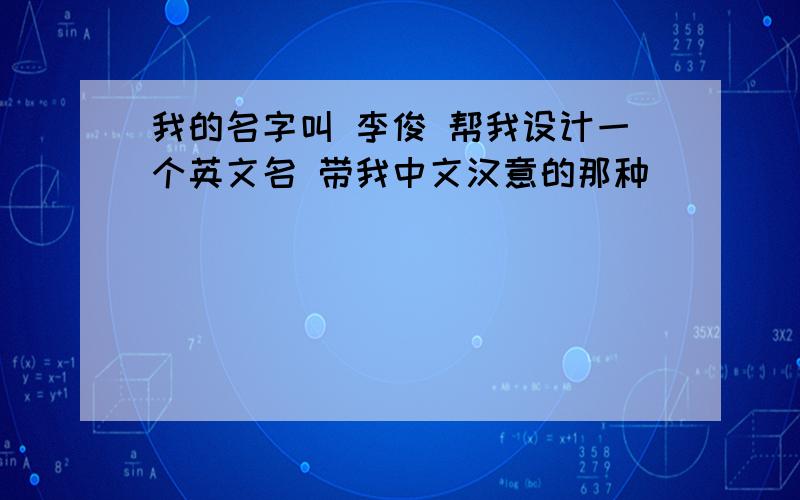 我的名字叫 李俊 帮我设计一个英文名 带我中文汉意的那种