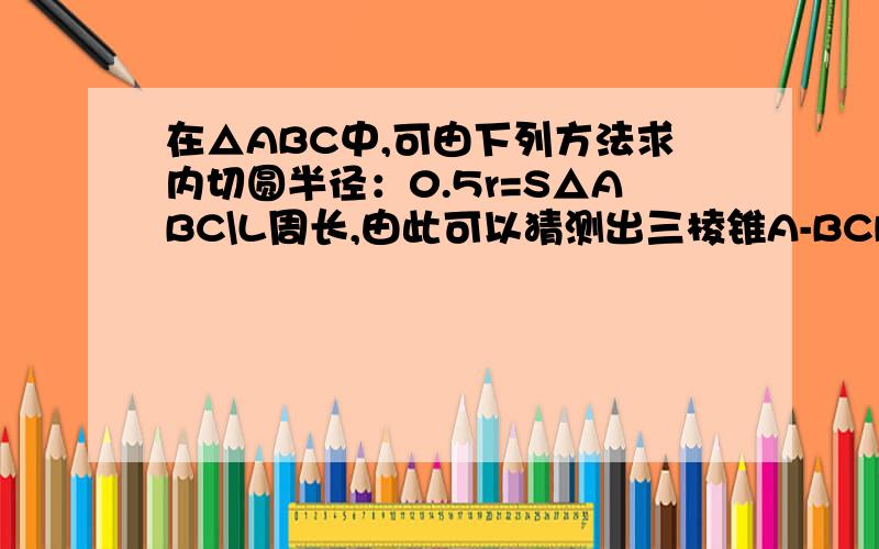 在△ABC中,可由下列方法求内切圆半径：0.5r=S△ABC\L周长,由此可以猜测出三棱锥A-BCD中内切球的半径公式