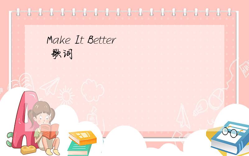 Make It Better 歌词