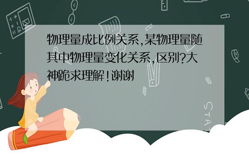 物理量成比例关系,某物理量随其中物理量变化关系,区别?大神跪求理解!谢谢