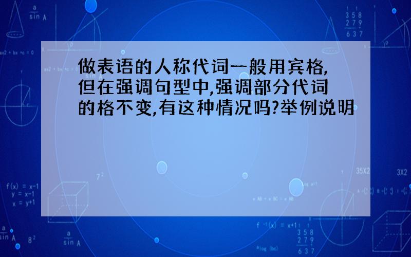 做表语的人称代词一般用宾格,但在强调句型中,强调部分代词的格不变,有这种情况吗?举例说明