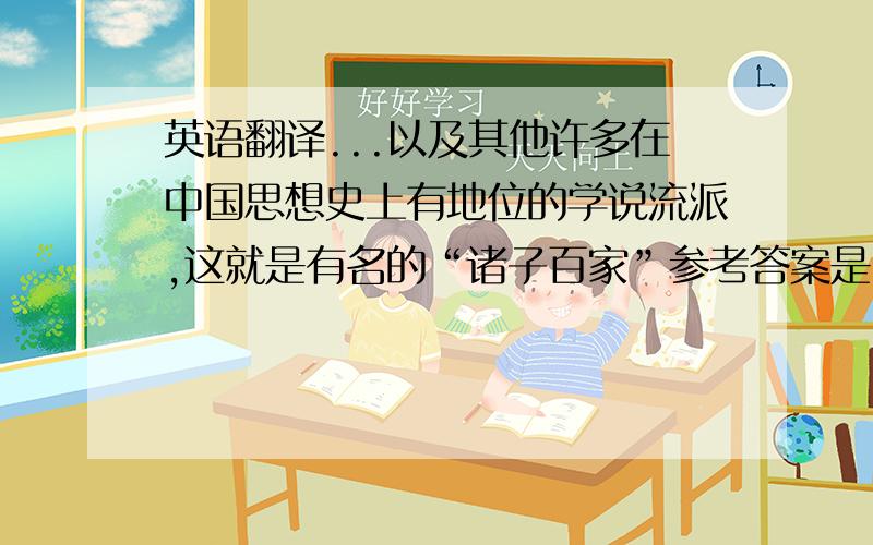 英语翻译...以及其他许多在中国思想史上有地位的学说流派,这就是有名的“诸子百家”参考答案是：...and many o