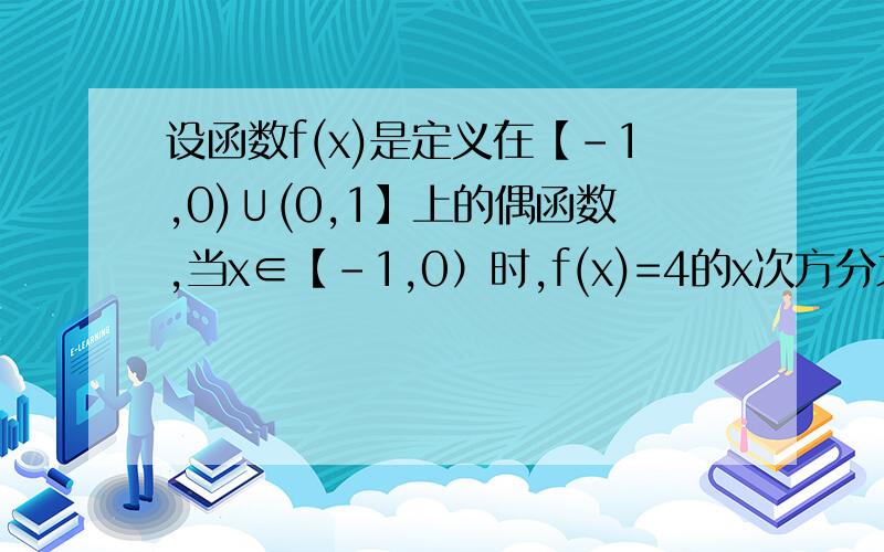 设函数f(x)是定义在【-1,0)∪(0,1】上的偶函数,当x∈【-1,0）时,f(x)=4的x次方分之1 减去 2的x