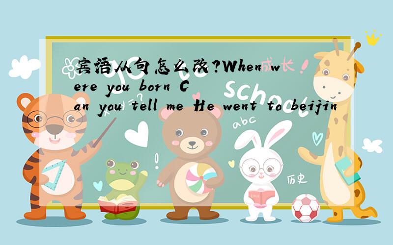 宾语从句怎么改?When were you born Can you tell me He went to beijin