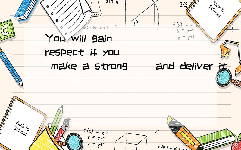 You will gain respect if you make a strong __and deliver it