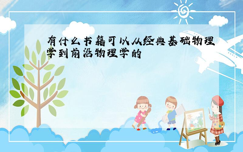 有什么书籍可以从经典基础物理学到前沿物理学的