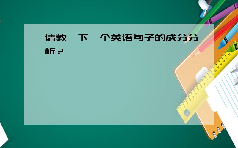 请教一下一个英语句子的成分分析?