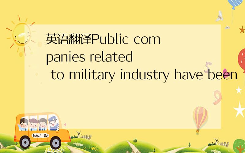 英语翻译Public companies related to military industry have been