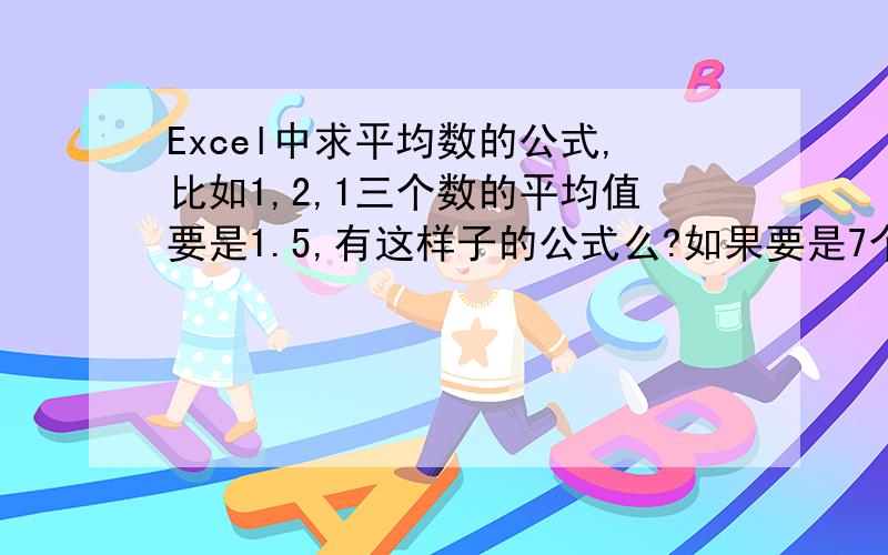 Excel中求平均数的公式,比如1,2,1三个数的平均值要是1.5,有这样子的公式么?如果要是7个数又该如何算?