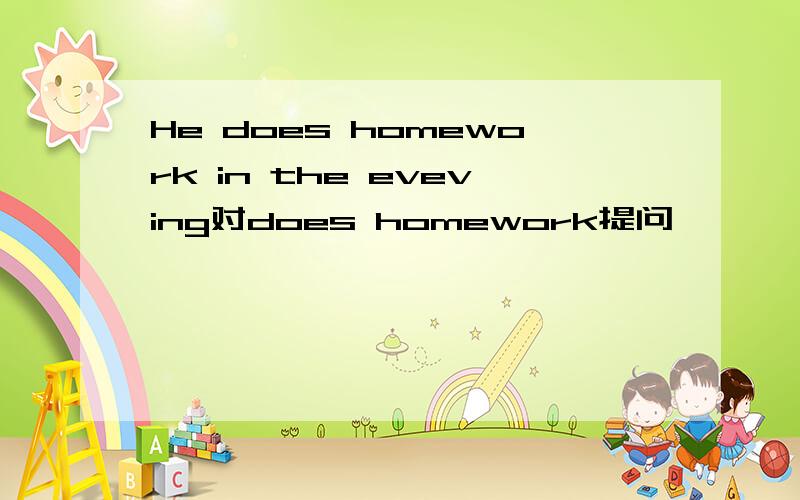 He does homework in the eveving对does homework提问