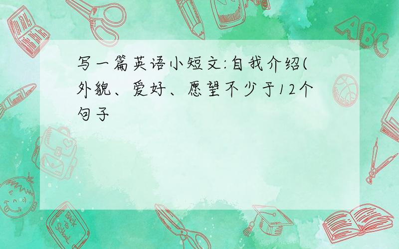 写一篇英语小短文:自我介绍(外貌、爱好、愿望不少于12个句子