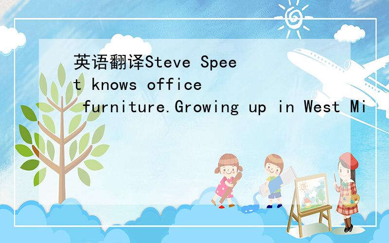 英语翻译Steve Speet knows office furniture.Growing up in West Mi