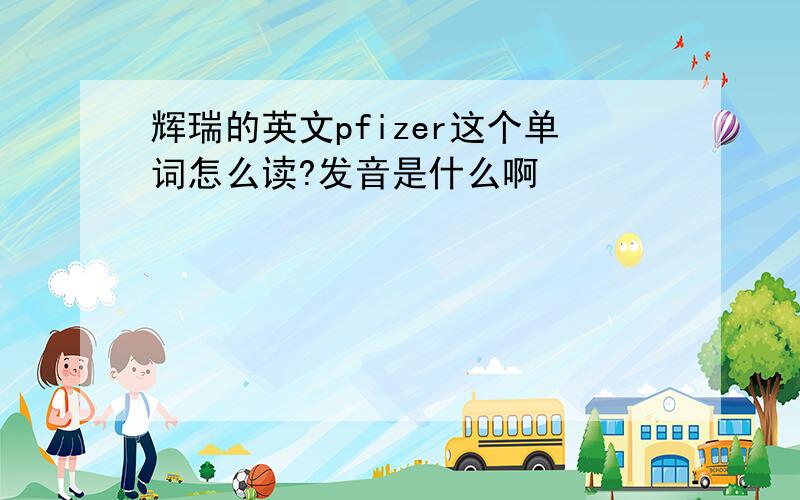 辉瑞的英文pfizer这个单词怎么读?发音是什么啊