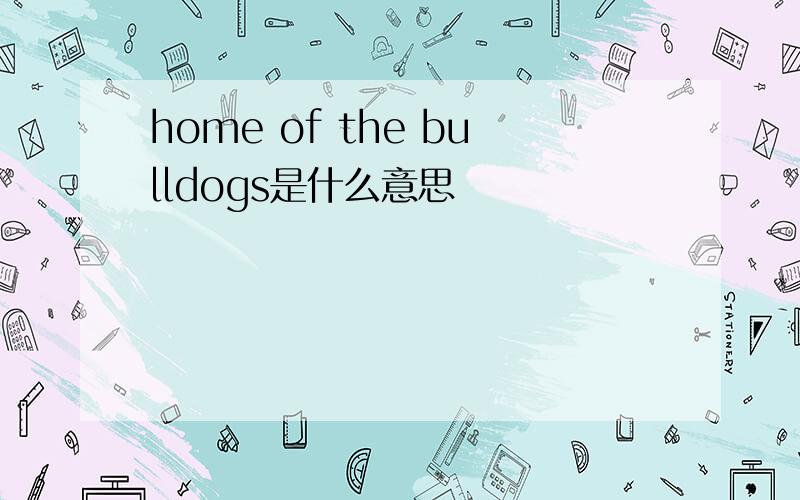 home of the bulldogs是什么意思