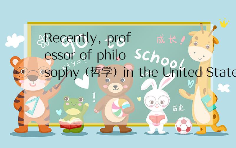 Recently, professor of philosophy（哲学）in the United States ha