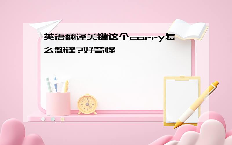 英语翻译关键这个carry怎么翻译?好奇怪