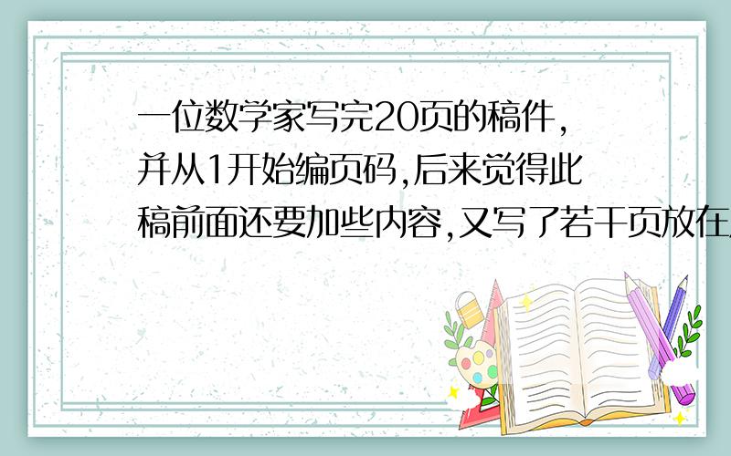 一位数学家写完20页的稿件,并从1开始编页码,后来觉得此稿前面还要加些内容,又写了若干页放在原稿件前面,为了避免逐一改正