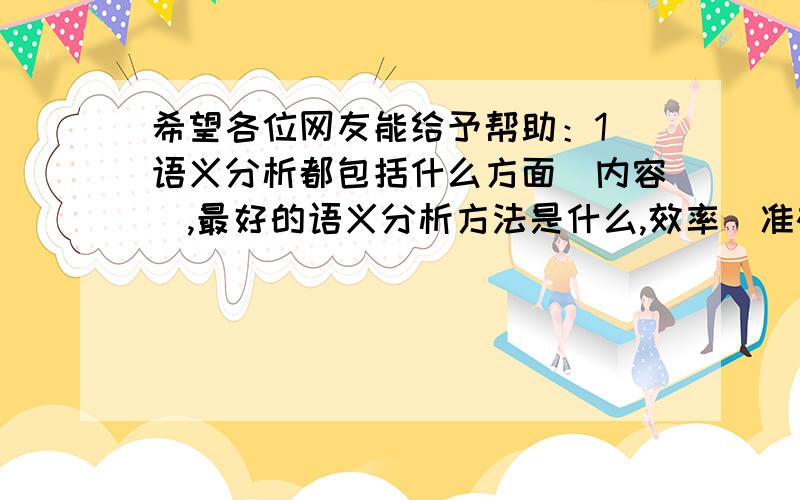 希望各位网友能给予帮助：1 语义分析都包括什么方面（内容）,最好的语义分析方法是什么,效率（准确度）