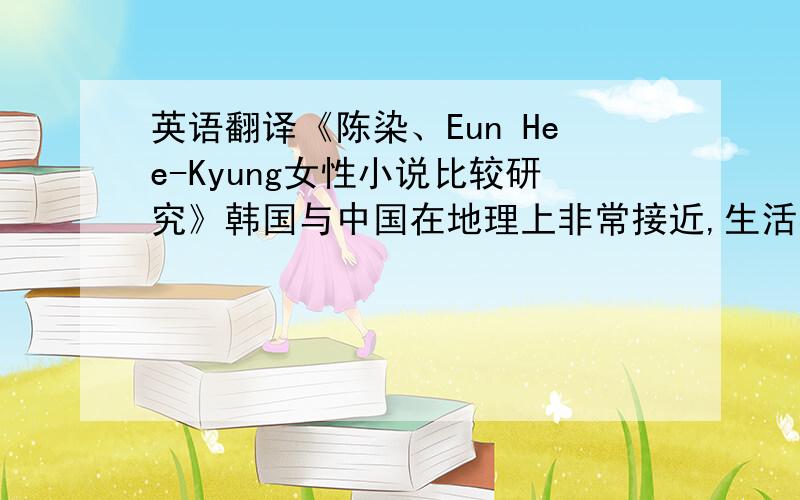 英语翻译《陈染、Eun Hee-Kyung女性小说比较研究》韩国与中国在地理上非常接近,生活在相同的儒教文化圈内,因此具