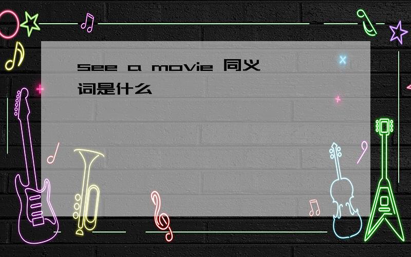 see a movie 同义词是什么