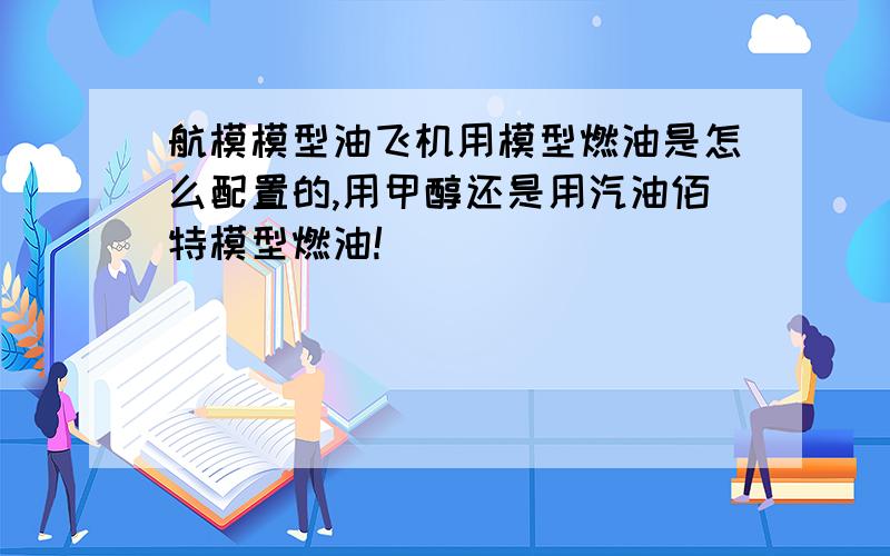 航模模型油飞机用模型燃油是怎么配置的,用甲醇还是用汽油佰特模型燃油!