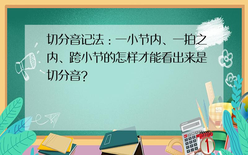 切分音记法：一小节内、一拍之内、跨小节的怎样才能看出来是切分音?