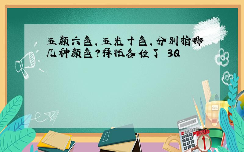 五颜六色,五光十色,分别指哪几种颜色?拜托各位了 3Q