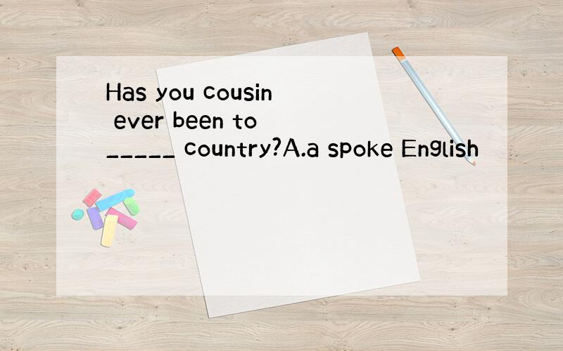 Has you cousin ever been to _____ country?A.a spoke English