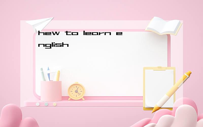 hew to learn english